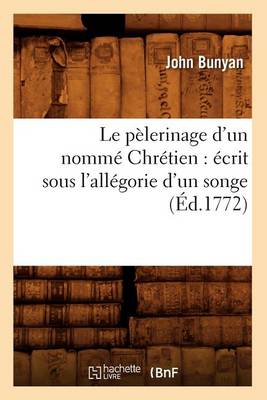 Cover of Le Pelerinage d'Un Nomme Chretien: Ecrit Sous l'Allegorie d'Un Songe (Ed.1772)