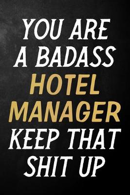 Book cover for You Are A Badass Hotel Manager Keep That Shit Up