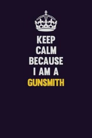 Cover of Keep Calm Because I Am A Gunsmith