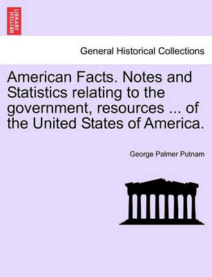 Book cover for American Facts. Notes and Statistics Relating to the Government, Resources ... of the United States of America.