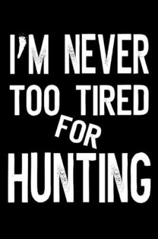 Cover of I'm Never Too Tired For Hunting
