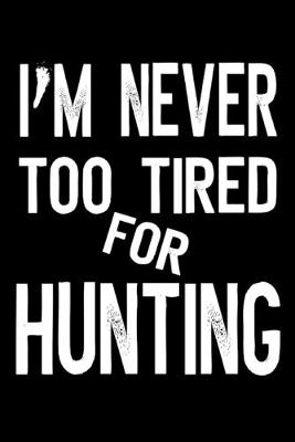 Book cover for I'm Never Too Tired For Hunting