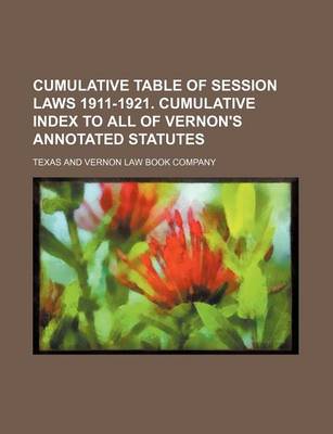 Book cover for Cumulative Table of Session Laws 1911-1921. Cumulative Index to All of Vernon's Annotated Statutes