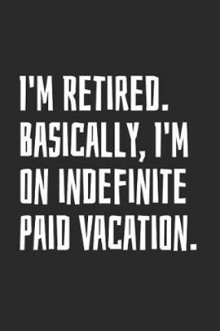 Cover of I'm Retired. Basically, I'm On Indefinite Paid Vacation