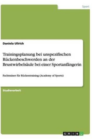 Cover of Trainingsplanung Bei Unspezifischen Ruckenbeschwerden an Der Brustwirbelsaule Bei Einer Sportanfangerin