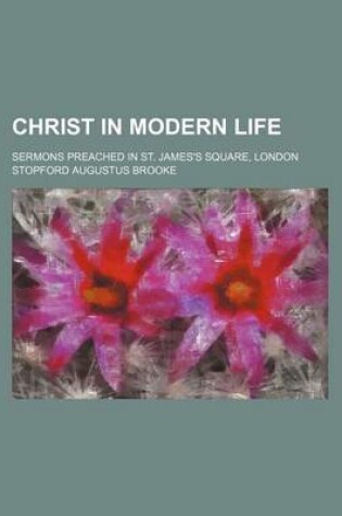 Cover of Christ in Modern Life; Sermons Preached in St. James's Square, London