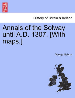Book cover for Annals of the Solway Until A.D. 1307. [With Maps.]