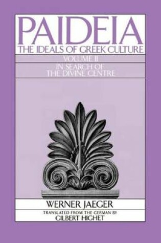 Cover of Paideia: The Ideals of Greek Culture: Volume II: In Search of the Divine Center