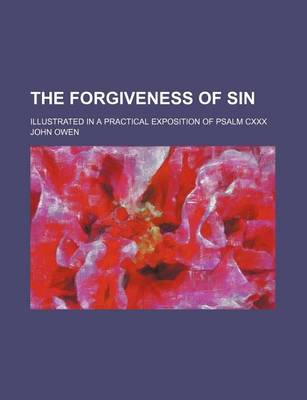 Book cover for The Forgiveness of Sin; Illustrated in a Practical Exposition of Psalm CXXX
