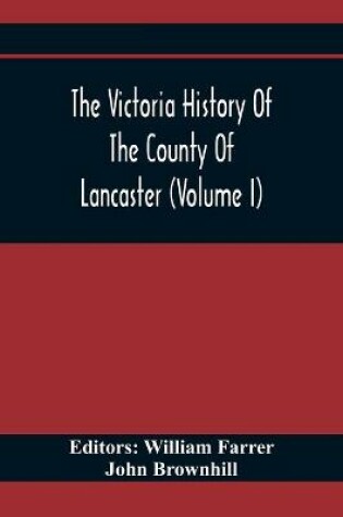 Cover of The Victoria History Of The County Of Lancaster (Volume I)