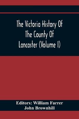 Book cover for The Victoria History Of The County Of Lancaster (Volume I)