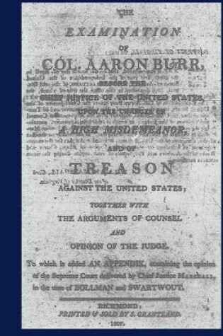 Cover of The Examination of Col. Aaron Burr before the Chief Justice of the United States upon the Charges of