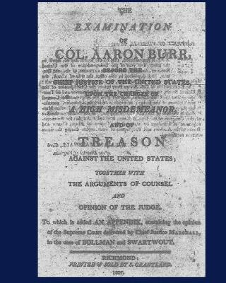 Book cover for The Examination of Col. Aaron Burr before the Chief Justice of the United States upon the Charges of