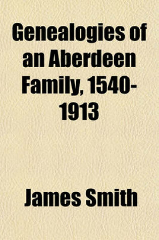 Cover of Genealogies of an Aberdeen Family, 1540-1913