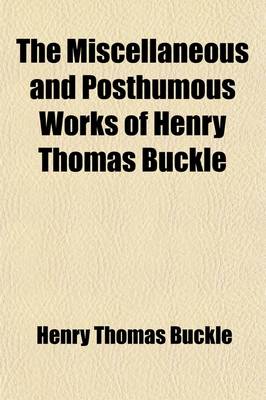 Book cover for The Miscellaneous and Posthumous Works of Henry Thomas Buckle (Volume 1)