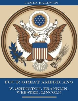 Book cover for Four Great Americans : Washington, Franklin, Webster, Lincoln (Illustrated)