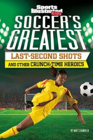 Cover of Soccer's Greatest Last-Second Shots and Other Crunch-Time Heroics