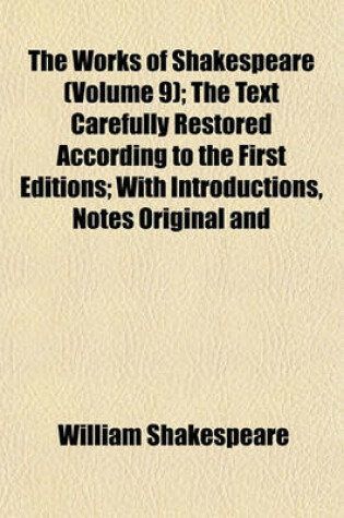 Cover of The Works of Shakespeare (Volume 9); The Text Carefully Restored According to the First Editions; With Introductions, Notes Original and