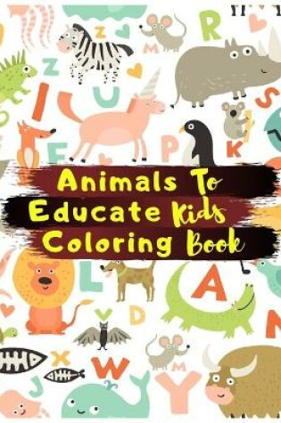 Cover of Animals To Educate Kids Coloring Book