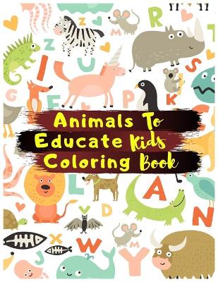 Book cover for Animals To Educate Kids Coloring Book