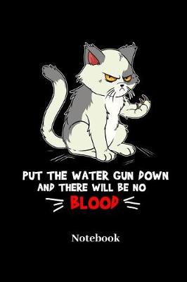 Book cover for Put The Water Gun Down And There Will Be No Blood Notebook