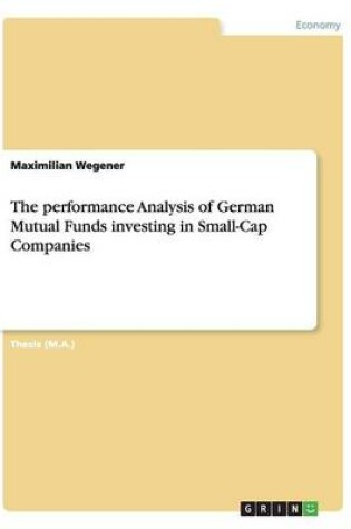 Cover of The performance Analysis of German Mutual Funds investing in Small-Cap Companies