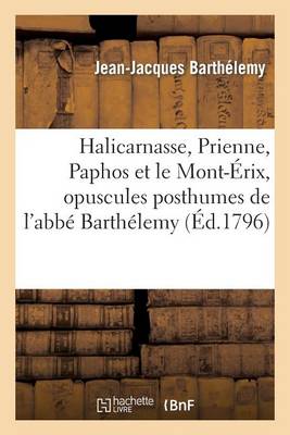 Book cover for Halicarnasse, Prienne, Paphos Et Le Mont-Erix, Opuscules Posthumes de l'Abbe Barthelemy