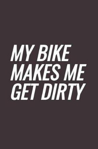 Cover of My Bike Makes Me Get Dirty