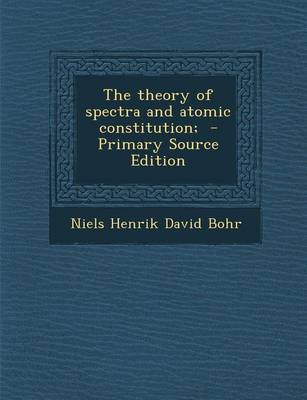 Book cover for The Theory of Spectra and Atomic Constitution; - Primary Source Edition