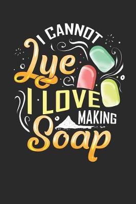 Book cover for I Cannot Lye I Love Making Soap