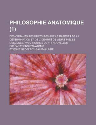 Book cover for Philosophie Anatomique; Des Organes Respiratoires Sur Le Rapport de La Determination Et de L'Identite de Leurs Pieces Osseuses. Avec Figures de 116 No