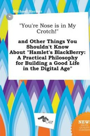 Cover of You're Nose Is in My Crotch! and Other Things You Shouldn't Know about Hamlet's Blackberry