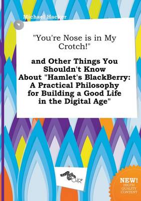 Book cover for You're Nose Is in My Crotch! and Other Things You Shouldn't Know about Hamlet's Blackberry