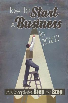 Book cover for How To Start A Business In 2021