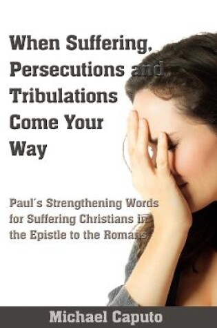 Cover of When Suffering, Persecutions and Tribulations Come Your Way