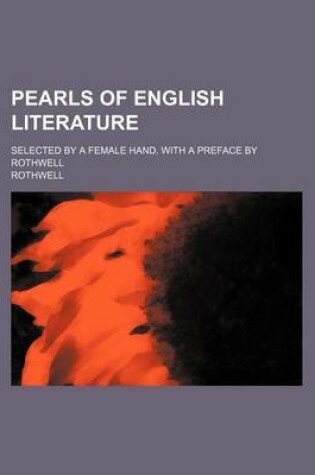Cover of Pearls of English Literature; Selected by a Female Hand. with a Preface by Rothwell