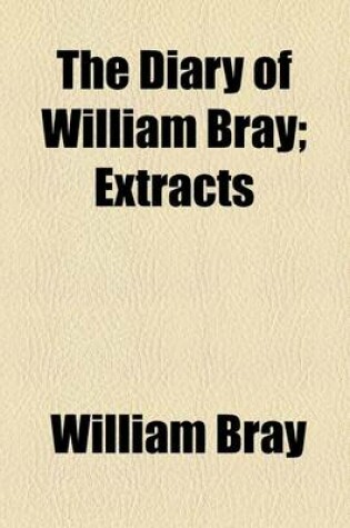 Cover of The Diary of William Bray; Extracts