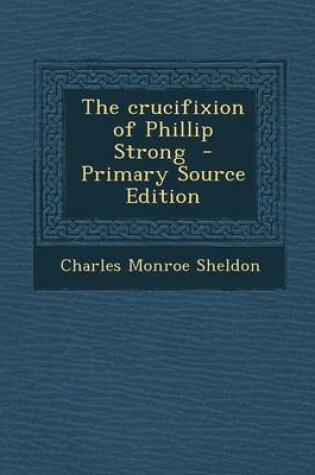Cover of The Crucifixion of Phillip Strong - Primary Source Edition