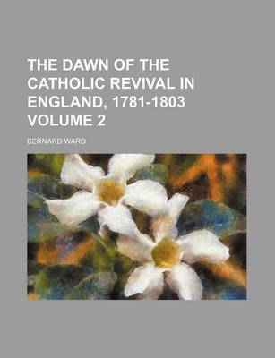 Book cover for The Dawn of the Catholic Revival in England, 1781-1803 Volume 2