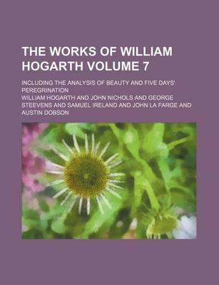 Book cover for The Works of William Hogarth; Including the Analysis of Beauty and Five Days' Peregrination Volume 7