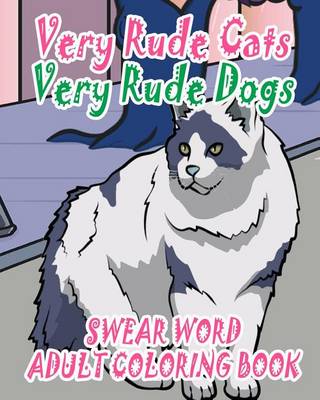 Book cover for Swear Word Adult Coloring Book: Very Rude Cats & Very Rude Dogs