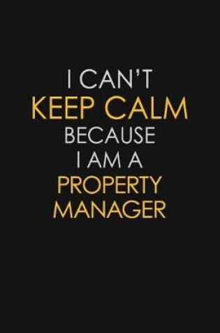 Cover of I Can't Keep Calm Because I Am A Property Manager