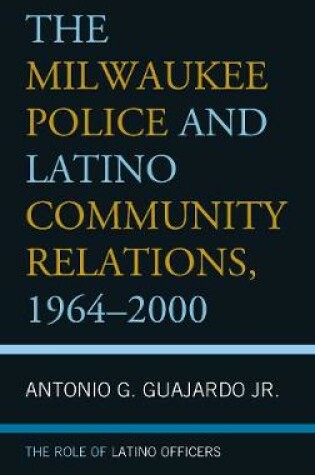 Cover of The Milwaukee Police and Latino Community Relations, 1964-2000