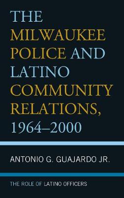 Cover of The Milwaukee Police and Latino Community Relations, 1964-2000