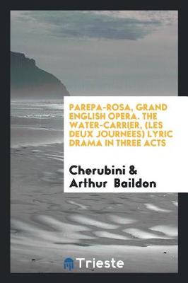 Book cover for Parepa-Rosa, Grand English Opera. the Water-Carrier, (Les Deux Journ es) Lyric Drama in Three Acts