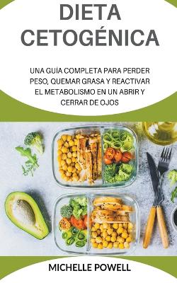 Book cover for Dieta Cetogénica Una Guía completa Para Perder Peso Quemar Grasa y Reactivar el metabolismo En UnAbrirY Cerrar de Ojos