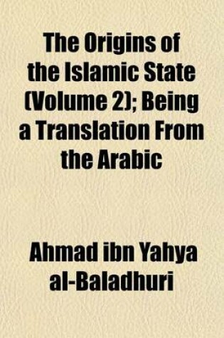 Cover of The Origins of the Islamic State (Volume 2); Being a Translation from the Arabic