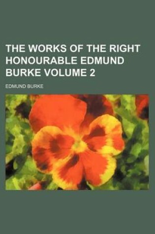 Cover of The Works of the Right Honourable Edmund Burke Volume 2