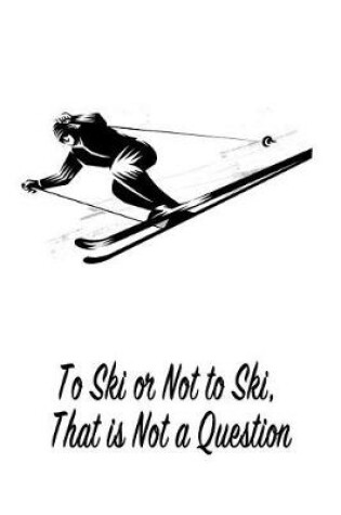 Cover of To Ski or Not to Ski, That Is Not a Question