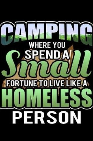 Cover of Camping Where You Spend A Small Fortune To Live Like A Homeless Person